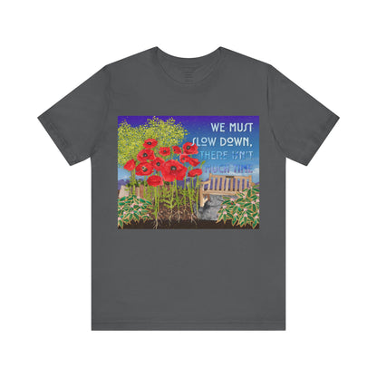 We must slow down, there isn't much time T-Shirt